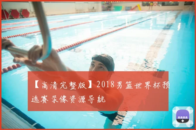【高清完整版】2018男篮世界杯预选赛录像资源导航