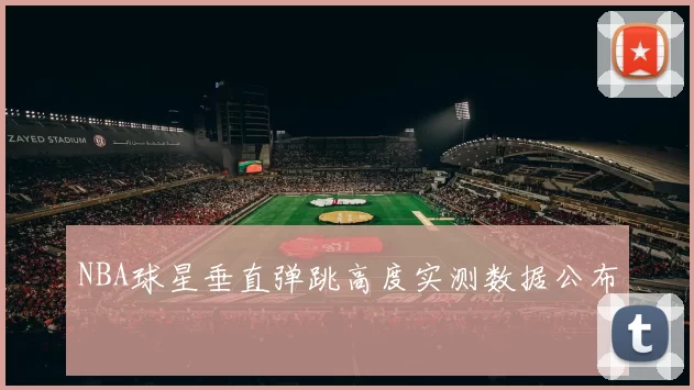 NBA球星垂直弹跳高度实测数据公布