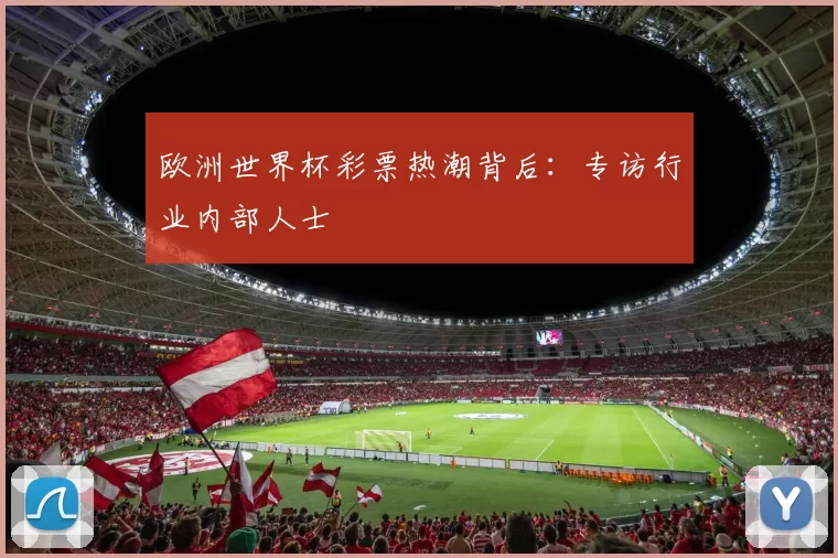 欧洲世界杯彩票热潮背后:专访行业内部人士