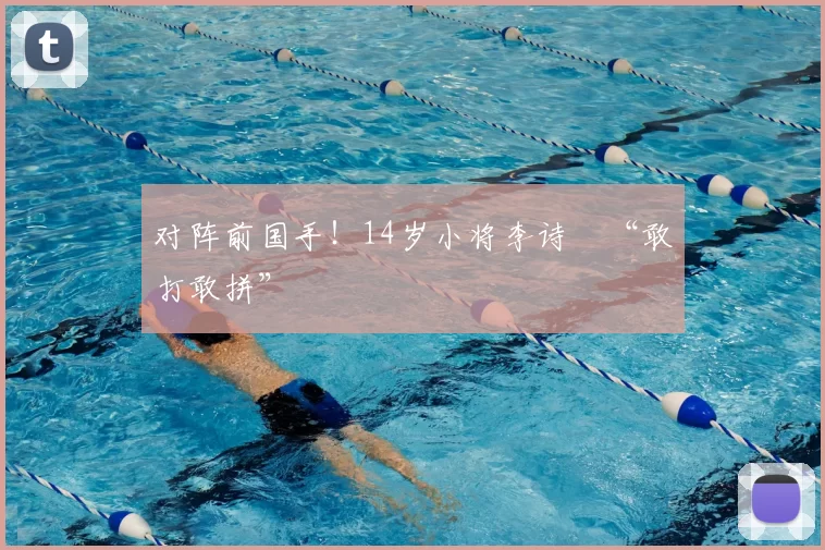 对阵前国手!14岁小将李诗珺“敢打敢拼”