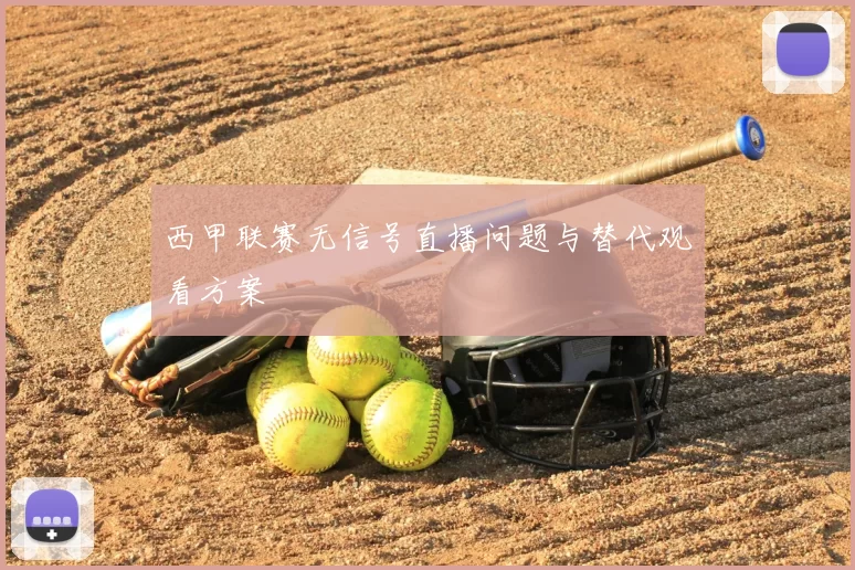 西甲联赛无信号直播问题与替代观看方案