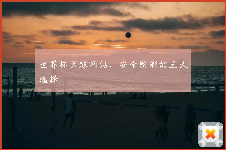 世界杯买球网站:安全购彩的五大选择