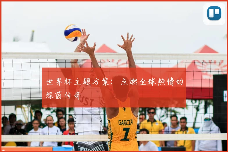 世界杯主题方案:点燃全球热情的绿茵传奇