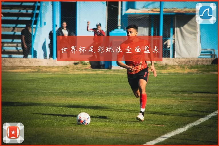 世界杯足彩玩法全面盘点