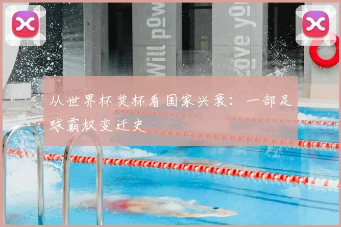 从世界杯奖杯看国家兴衰:一部足球霸权变迁史