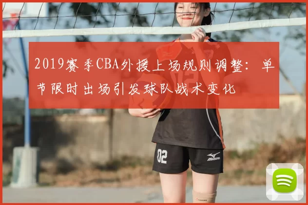 2019赛季CBA外援上场规则调整：单节限时出场引发球队战术变化