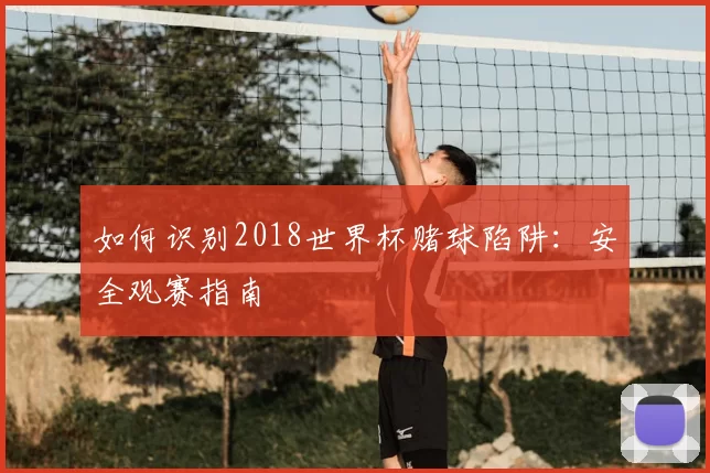 如何识别2018世界杯赌球陷阱：安全观赛指南